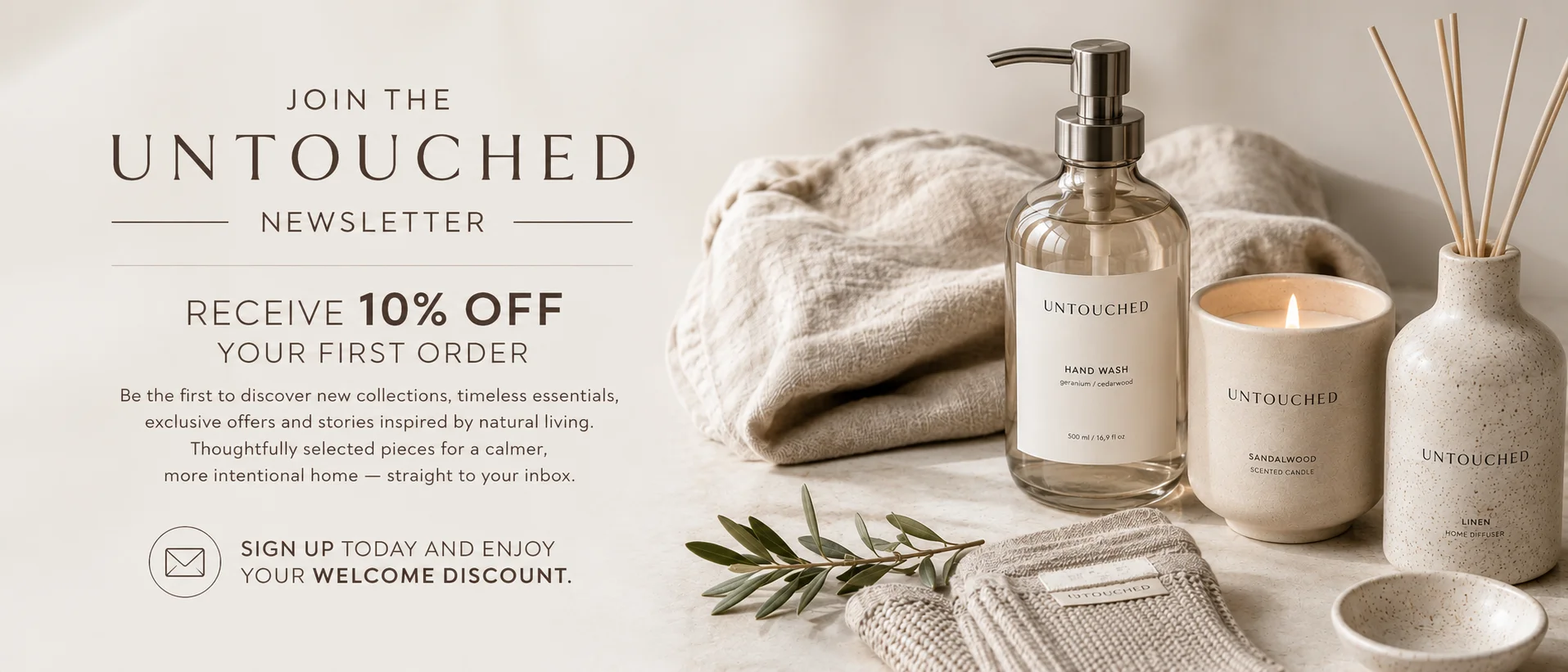 Untouched newsletter banner featuring minimalist home essentials, a glass hand wash bottle with metal pump, ceramic candle and diffuser with a 10% off first order offer.